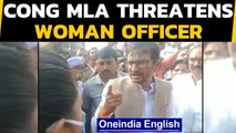 Cong MLA threatens officer: 'Had you not been a woman...' | Oneindia News