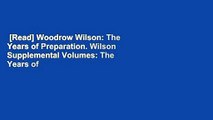 [Read] Woodrow Wilson: The Years of Preparation. Wilson Supplemental Volumes: The Years of
