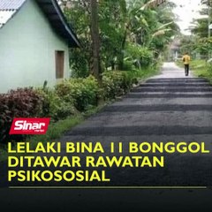 Lelaki bina 11 bonggol ditawar rawatan psikososial