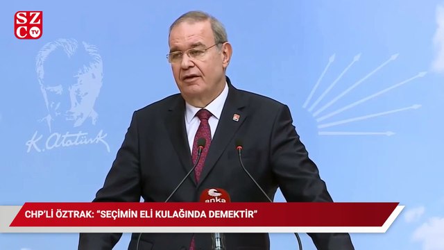 CHP’li Öztrak: Seçimin eli kulağında demektir