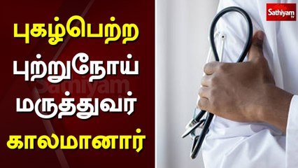 புகழ்பெற்ற புற்றுநோய் மருத்துவர் காலமானார்