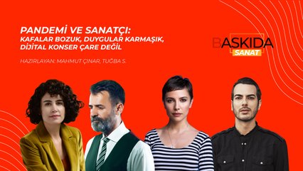 Askıda Sanat… Pandemi ve sanatçı: Kafalar bozuk, duygular karmaşık, dijital konser çare değil