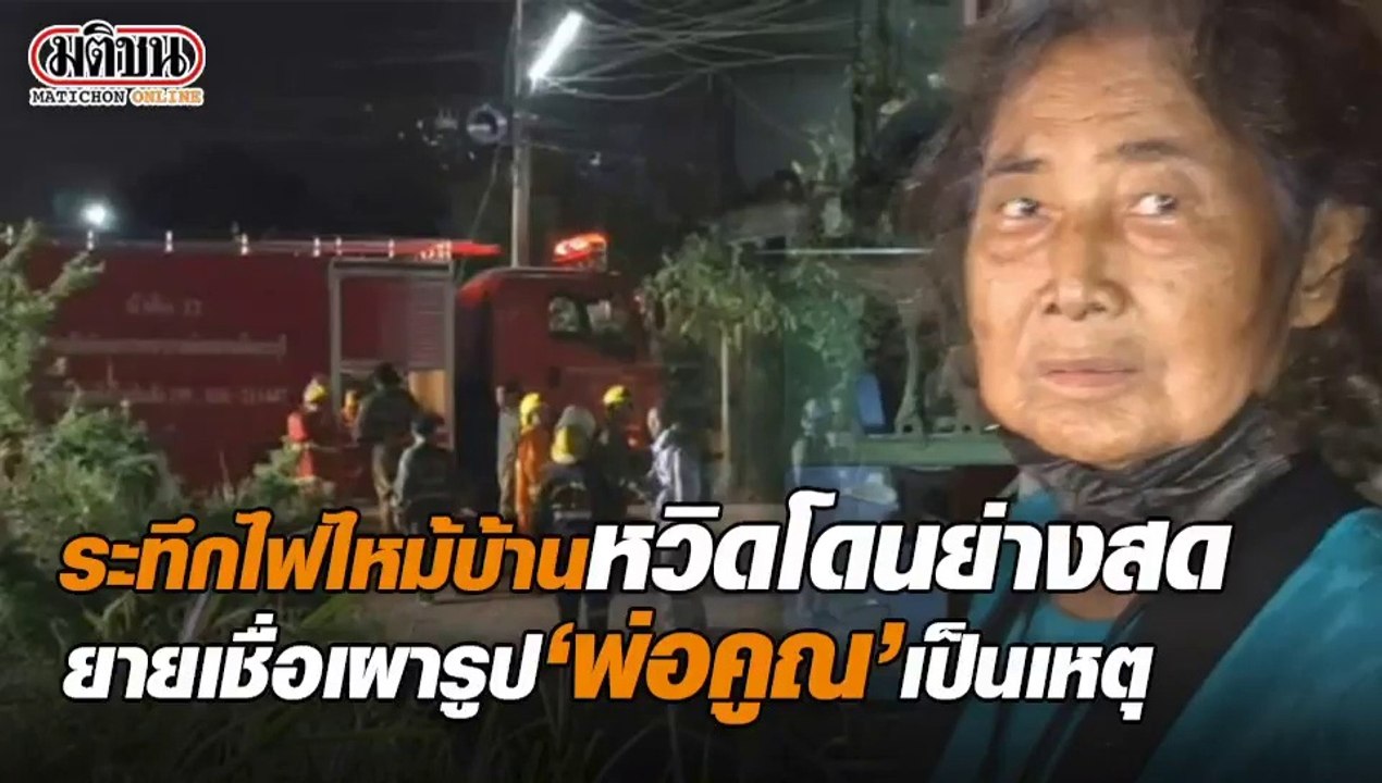 ระทึก! ไฟไหม้บ้าน หวิดโดนย่างสด ยายเชื่อ เผารูป "หลวงพ่อคูณ" เป็นเหตุ