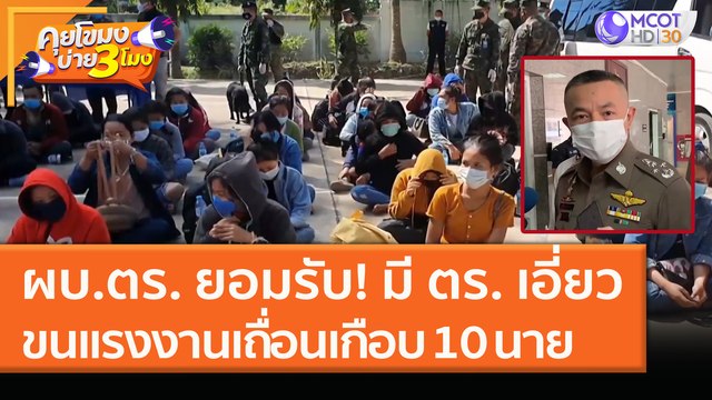 ผบ.ตร. ยอมรับ! มี ตร. เอี่ยวขนแรงงานเถือนเกือบ 10 นาย เร่งสอบสวนด่วน! (19 ม.ค.64) คุยโขมงบ่าย 3 โมง