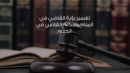 تفسير رؤية القاضي في المنام وحكم القاضي في الحلم