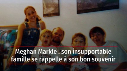 Meghan Markle : son insupportable famille se rappelle à son bon souvenir