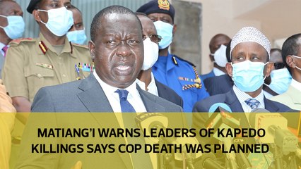 Matiang'i warns leaders of Kapedo killings says cop death was planned