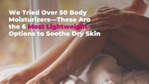 I Tried Over 50 Body Moisturizers—These Are the 6 Most Lightweight Options to Soothe Dry S