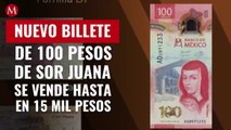 ¡No lo gastes! Nuevo billete de 100 pesos de Sor Juana se vende hasta en 15 mil pesos