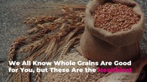 We All Know Whole Grains Are Good for You, but These Are the Healthiest