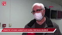 Prof. Dr. Özlü Sömestir tatilinde hareketlilik olursa yeni dalga gelebilir