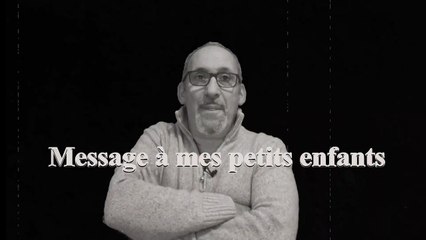 Message à mes petits enfants.