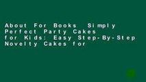 About For Books  Simply Perfect Party Cakes for Kids: Easy Step-By-Step Novelty Cakes for