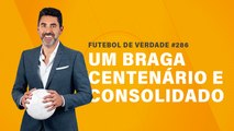 FDV #286 - Um Braga centenário e consolidado