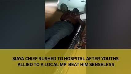 Siaya chief rushed to hospital after youths allied to a local MP beat him senseless