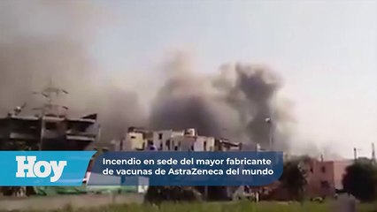 Incendio en sede del mayor fabricante de vacunas de AstraZeneca del mundo