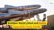 BrahMos: World's latest and fastest supersonic cruise missile.