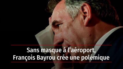 Sans masque à l’aéroport, François Bayrou crée une polémique