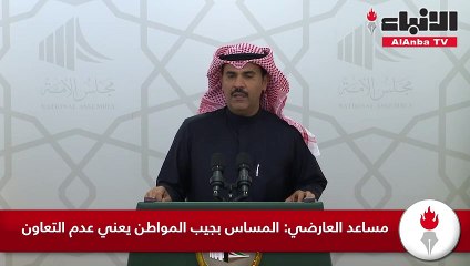 مساعد العارضي: المساس بجيب المواطن يعني عدم التعاون