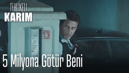 Elbet beni 5 milyona götüreceksin - Tehlikeli Karım