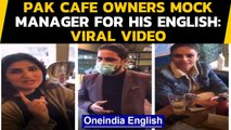 Pakistan cafe owners slammed by netizens for mocking manager for his english | Oneindia News