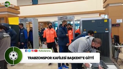 Trabzonspor kafilesi Gençlerbirliği maçı için Baaşkent'e gitti