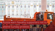 Russia warn Navalny supporters not to attend Sunday protests, and other top stories in international news from January 31, 2021.