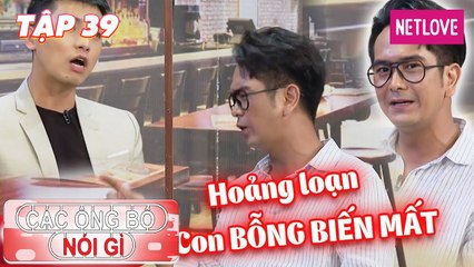 Các Ông Bố Nói Gì - Tập 39: Hùng Thuận một phen hú vía vì lạc mất con ngay giữa chốn đông người