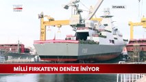 İlk Milli Fırkateyn TCG İstanbul Denizle Buluştu