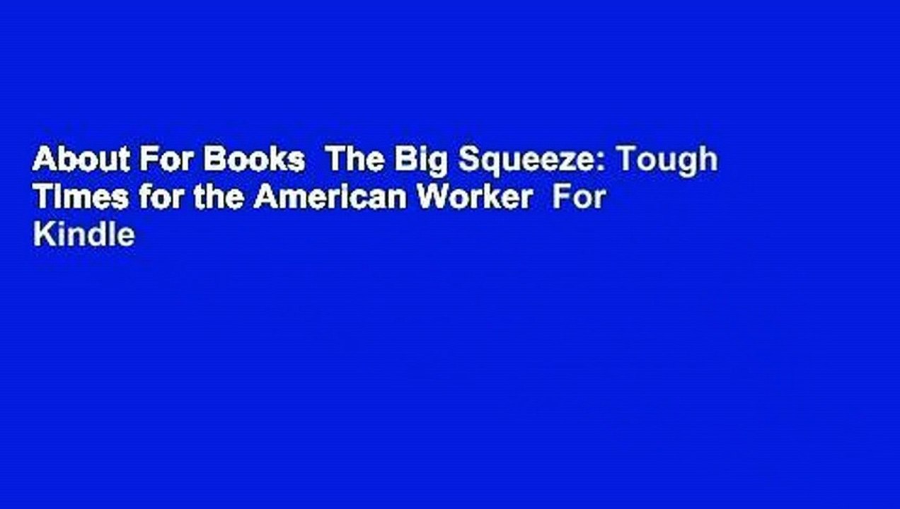 About For Books  The Big Squeeze: Tough Times for the American Worker  For Kindle
