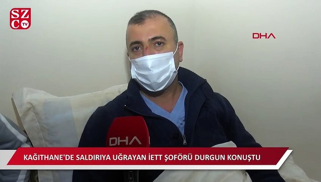 Saldırıya uğrayan İETT şoförü konuştu