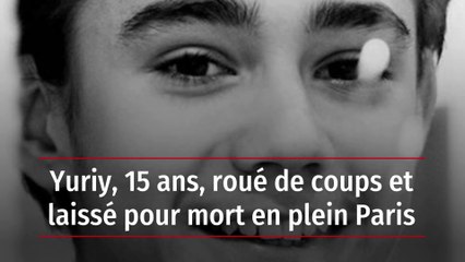 Yuriy, 15 ans, roué de coups et laissé pour mort en plein Paris