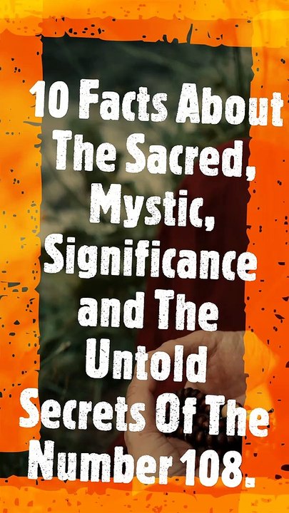 The Sacred, Mystic, Significance and The Untold Secrets Of The Number 108