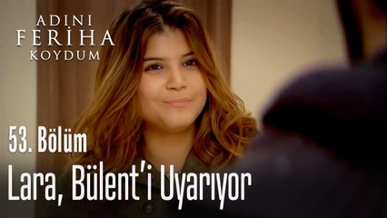 Lara, Bülent'i uyarıyor - Adını Feriha Koydum 53. Bölüm