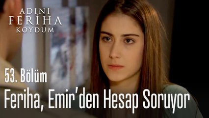 Feriha, Emir'den hesap soruyor - Adını Feriha Koydum 53. Bölüm