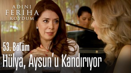 Hülya, Aysun'u nasıl kandırıyor? - Adını Feriha Koydum 53. Bölüm