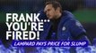 Frank...you're fired! Lampard pays price for slump
