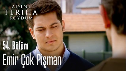 Emir çok pişman - Adını Feriha Koydum 54. Bölüm