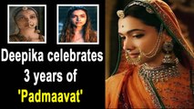 Deepika Padukone celebrates 3 years of 'Padmaavat'| Deepika celebrates 3 years of 'Padmaavat'
