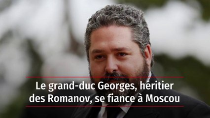 Le grand-duc Georges, héritier des Romanov, se fiance à Moscou