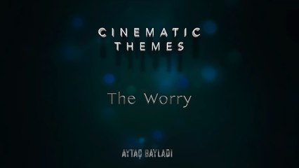 Aytaç Bayladı - The Worry (Cinematic Themes)