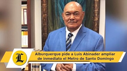 Alburquerque pide a Luis Abinader ampliar de inmediato el Metro de Santo Domingo