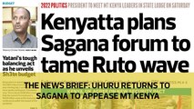 The News Brief: Uhuru returns to Sagana to appease Mt Kenya