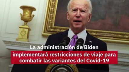 Biden implementará restricciones de viaje para combatir las variantes del Covid-19