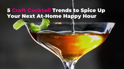 5 Craft Cocktail Trends to Spice Up Your Next At-Home Happy Hour