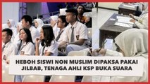 Heboh Siswi Non Muslim Dipaksa Pakai Jilbab, Tenaga Ahli KSP Buka Suara