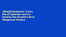 [Read] Sandworm: A New Era of Cyberwar and the Hunt for the Kremlin's Most Dangerous Hackers  For