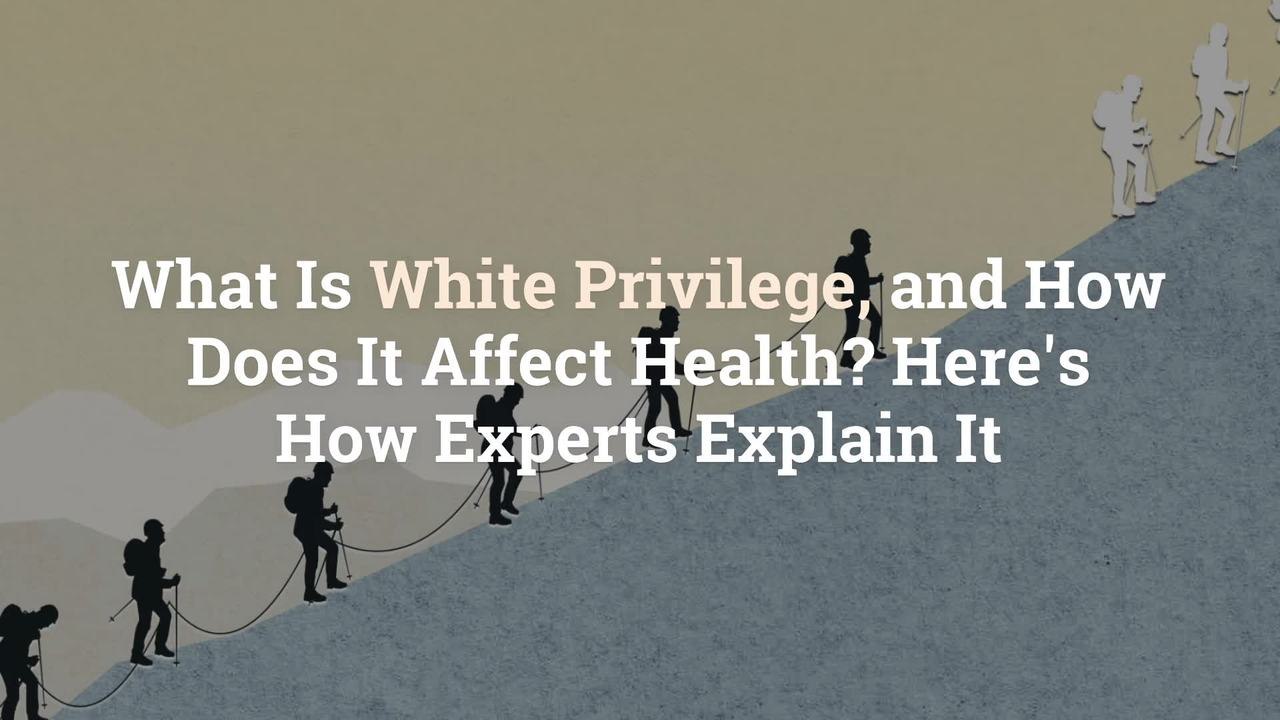 What Is White Privilege, and How Does It Affect Health? Here's How Experts Explain It