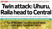 The News Brief: Uhuru, Raila in week-long blitz to woo Mt Kenya