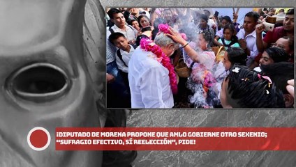 ¡Diputado de Morena propone que AMLO gobierne otro sexenio; “sufragio efectivo, sí reelección”, pide!